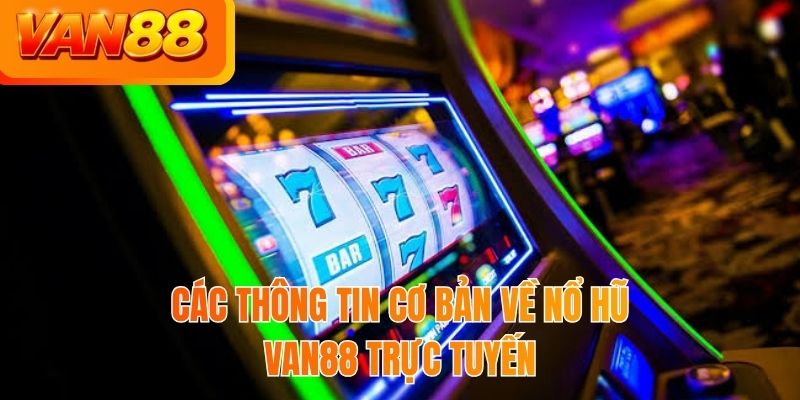 Các thông tin cơ bản về nổ hũ VAN88 trực tuyến