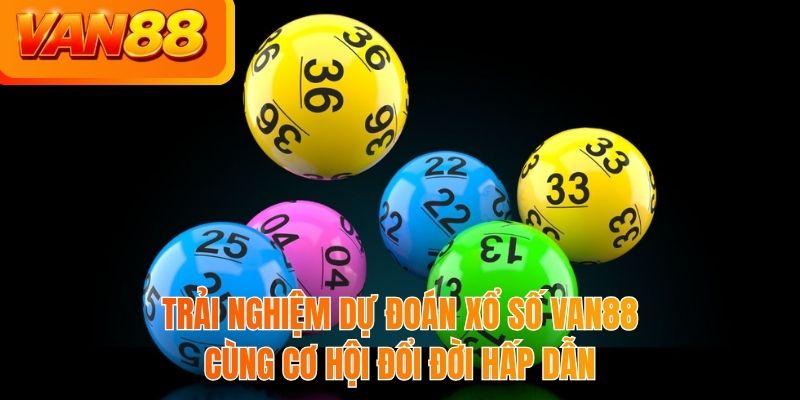 Trải nghiệm dự đoán xổ số VAN88 cùng cơ hội đổi đời hấp dẫn
